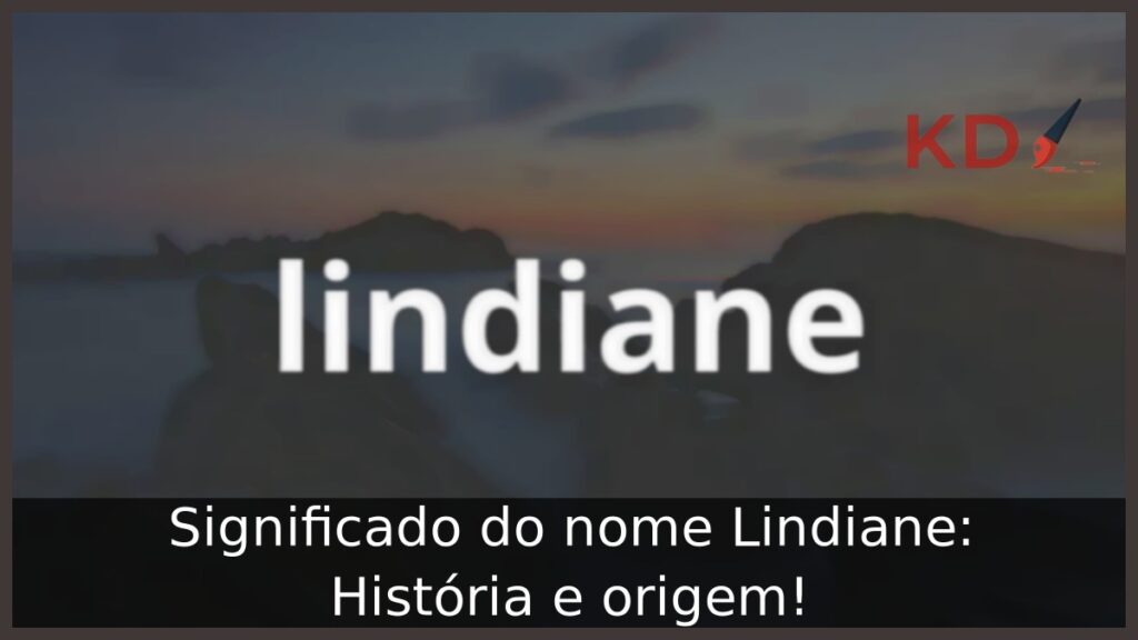 Significado do nome Lindiane: História e origem!