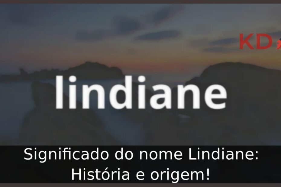 Significado do nome Lindiane: História e origem! 17 Significado do nome Lindiane: História e origem!