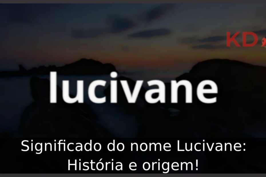 Significado do nome Lucivane: História e origem!
