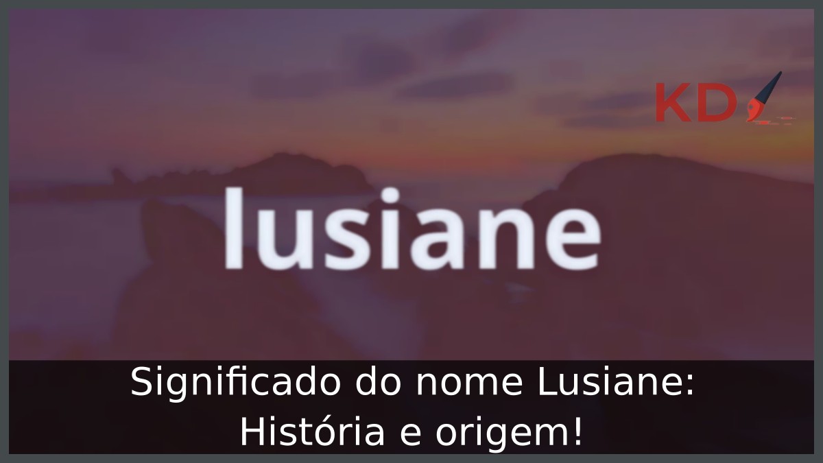 Significado do nome Lusiane: História e origem! 1 Significado do nome Lusiane: História e origem!