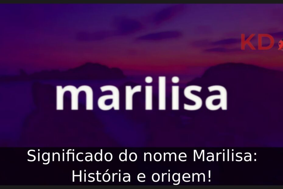 Significado do nome Marilisa: História e origem! 13 Significado do nome Marilisa: História e origem!