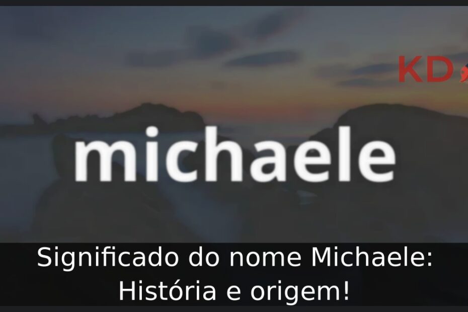 Significado do nome Michaele: História e origem!