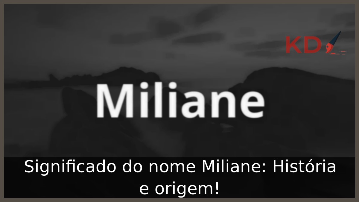 Significado do nome Miliane: História e origem! 23 Significado do nome Miliane: História e origem!