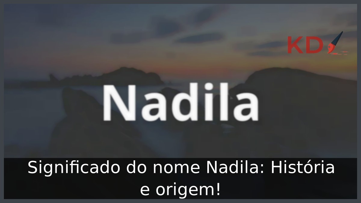Significado do nome Nadila: História e origem! 1 Significado do nome Nadila: História e origem!