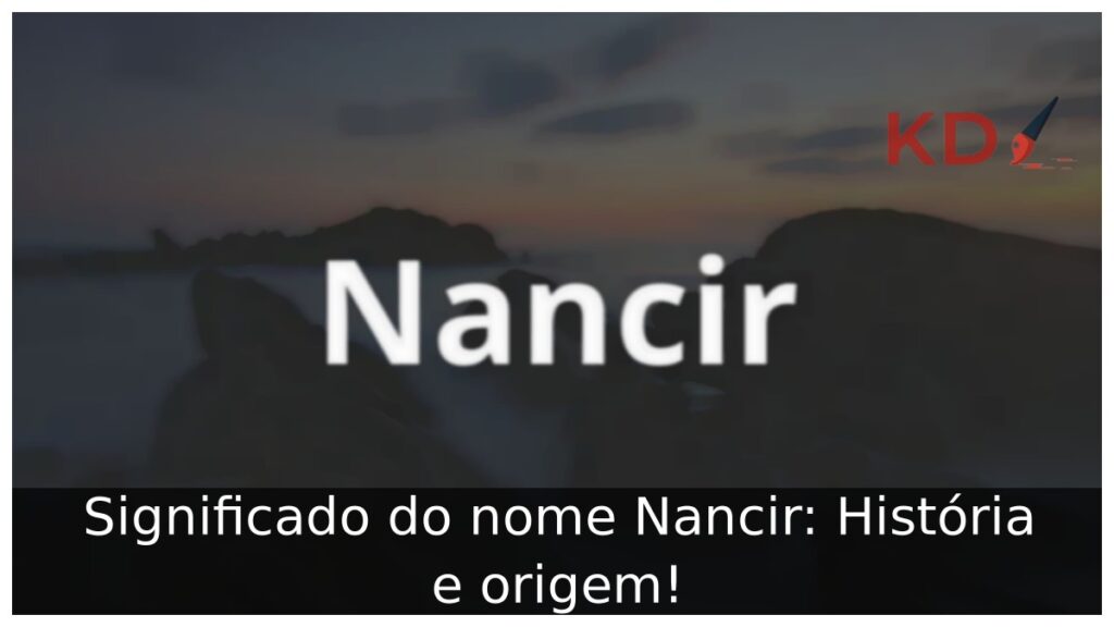 Significado do nome Nancir: História e origem! 1 Significado do nome Nancir: História e origem!