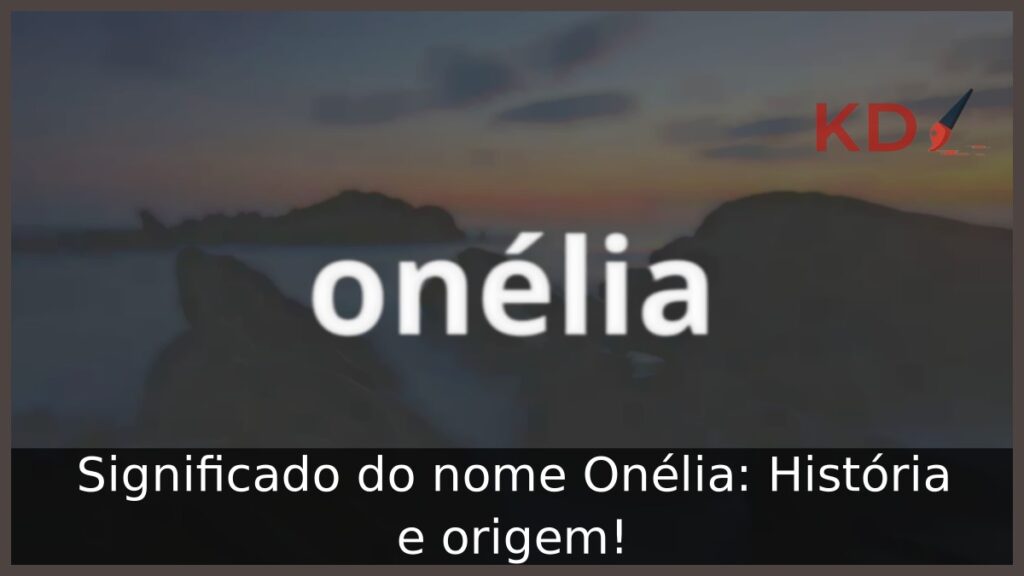 Significado do nome Onélia: História e origem! 1 Significado do nome Onélia: História e origem!