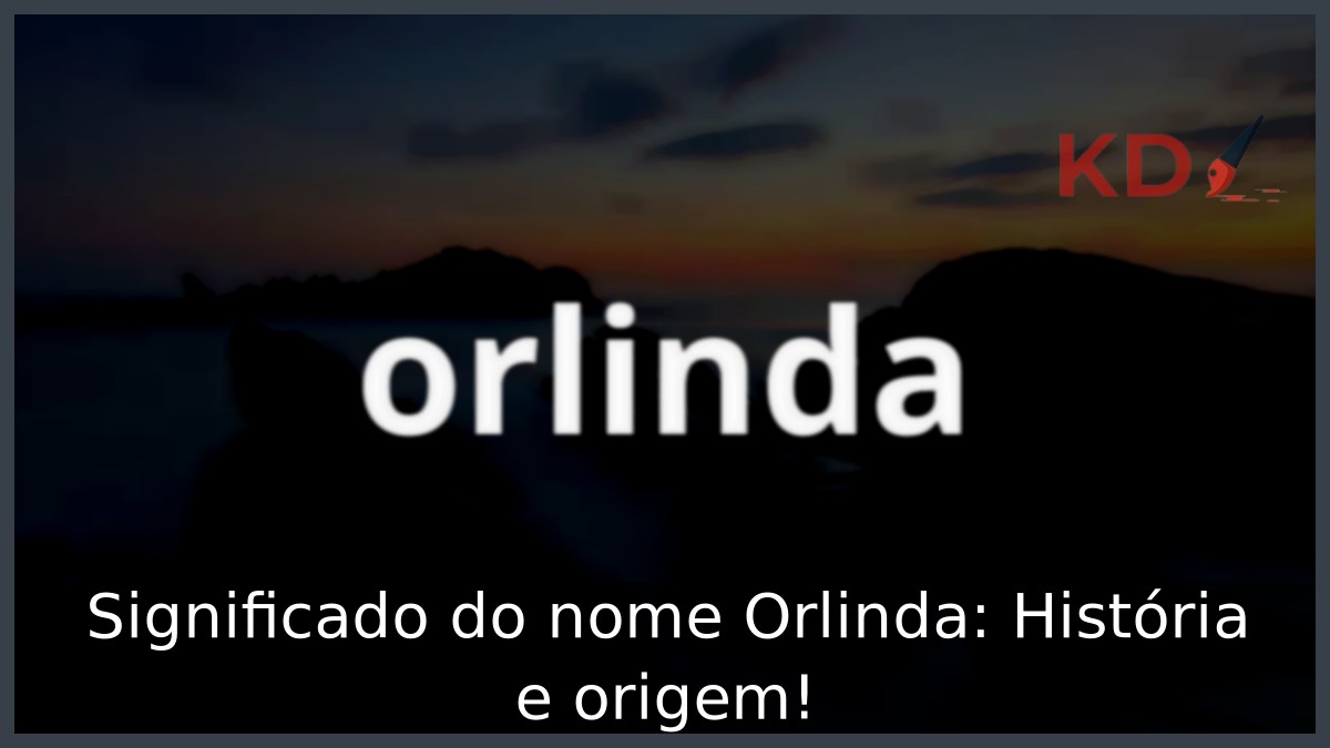 Significado do nome Orlinda: História e origem! 17 Significado do nome Orlinda: História e origem!