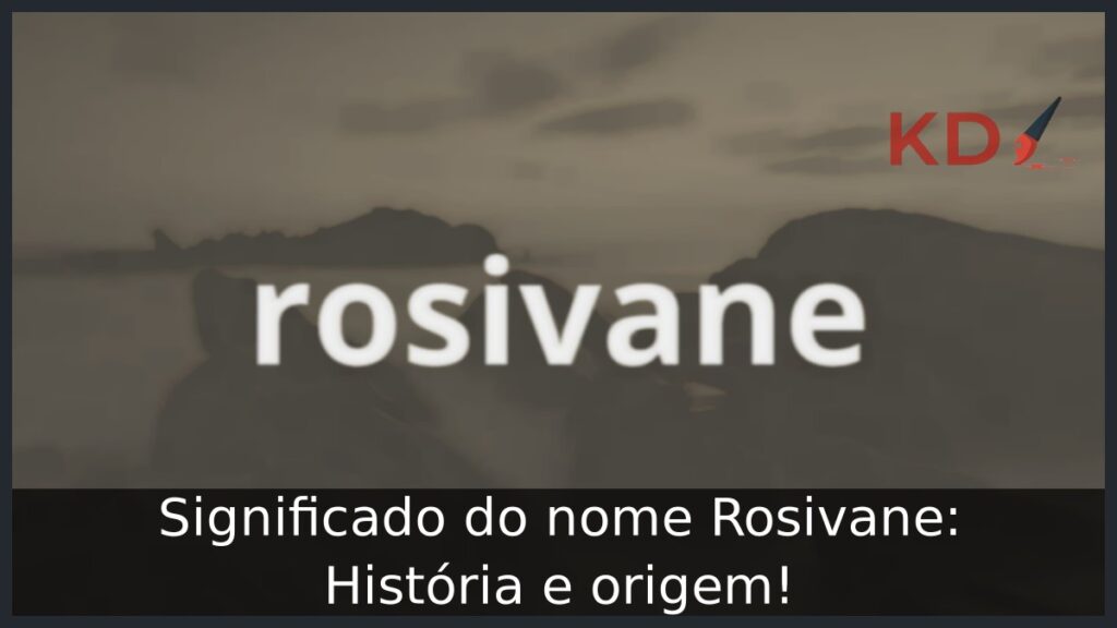 Significado do nome Rosivane: História e origem! 1 Significado do nome Rosivane: História e origem!