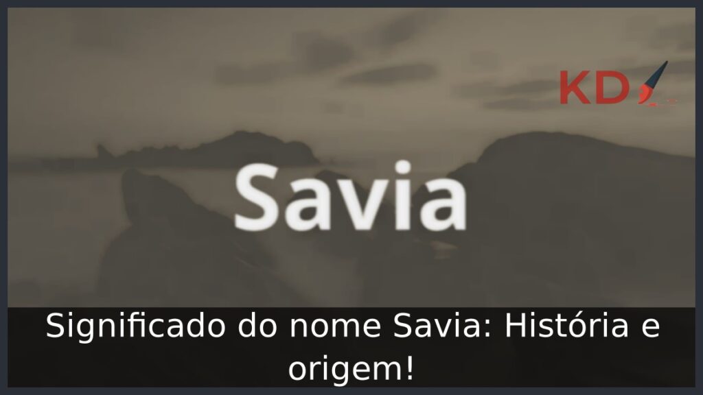 Significado do nome Savia: História e origem! 1 Significado do nome Savia: História e origem!