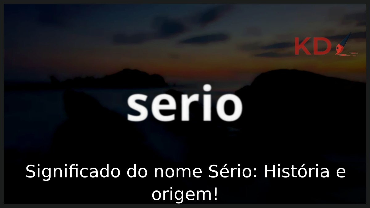 Significado do nome Sério: História e origem! 11 Significado do nome Sério: História e origem!