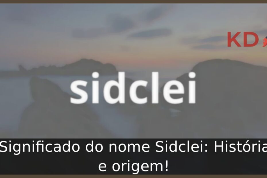 Significado do nome Sidclei: História e origem!