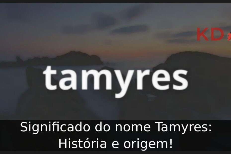 Significado do nome Tamyres: História e origem!