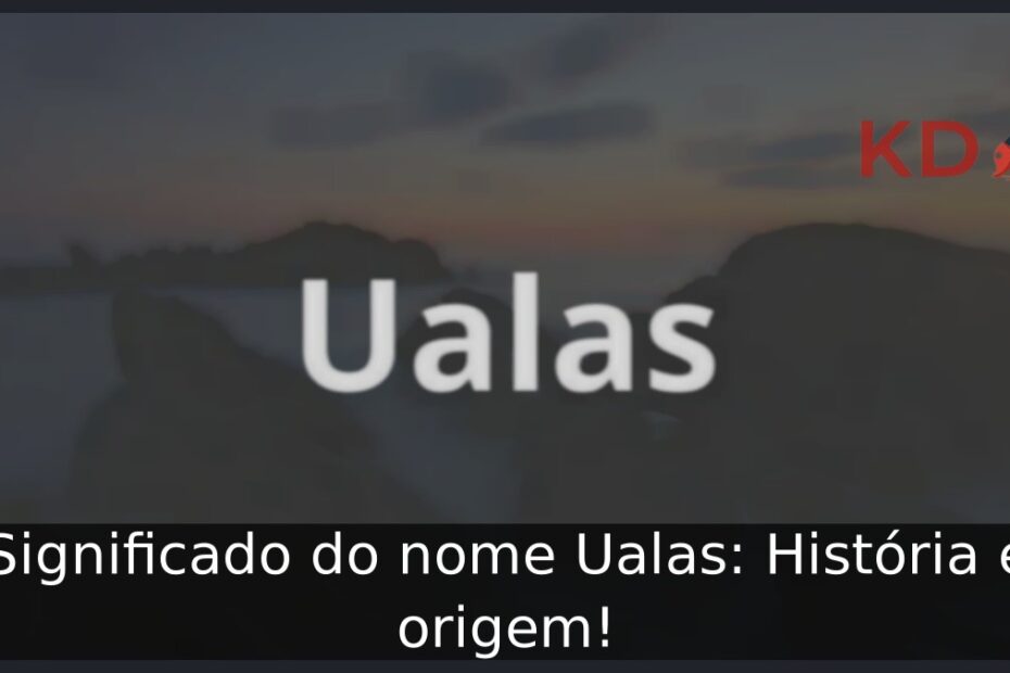 Significado do nome Ualas: História e origem! 1 Significado do nome Ualas: História e origem!