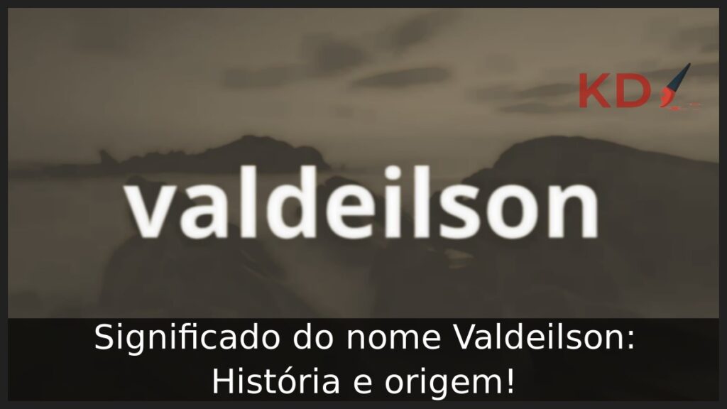 Significado do nome Valdeilson: História e origem! 1 Significado do nome Valdeilson: História e origem!