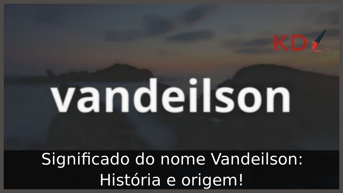 Significado do nome Vandeilson: História e origem!