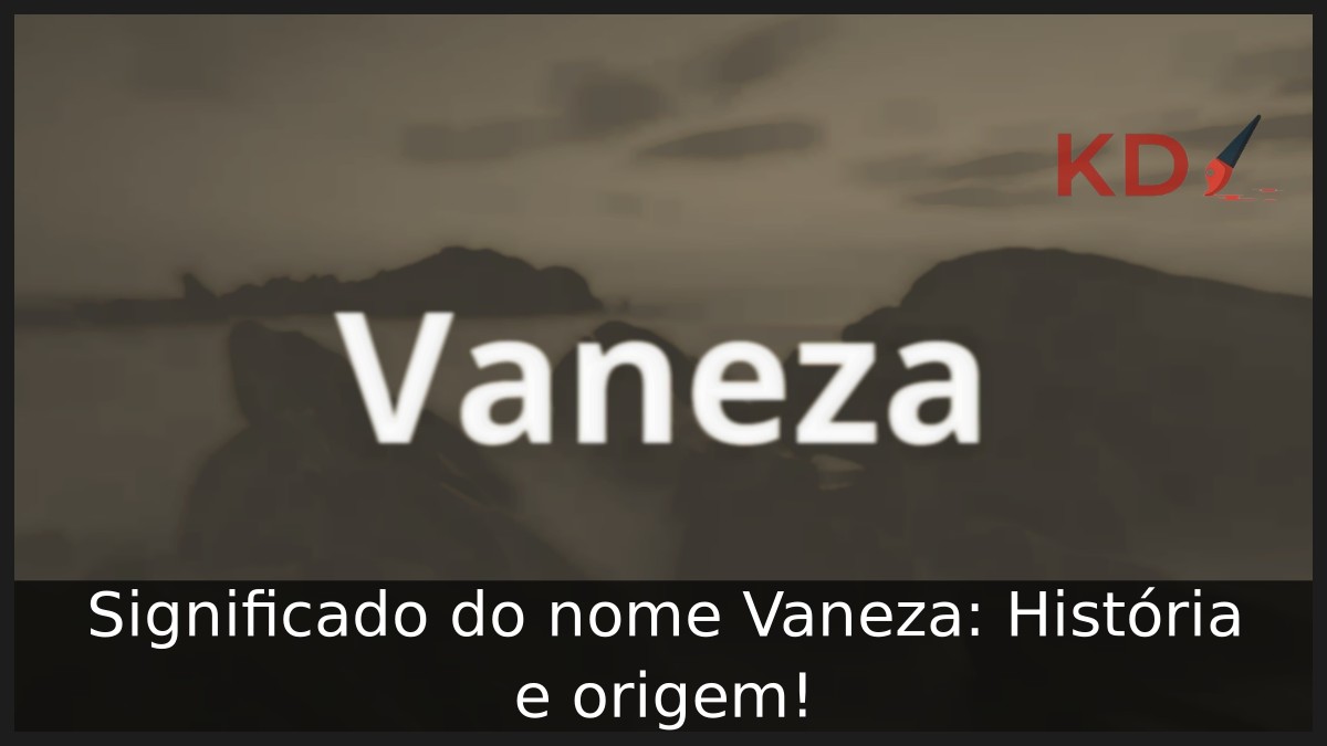 Significado do nome Vaneza: História e origem! 9 Significado do nome Vaneza: História e origem!