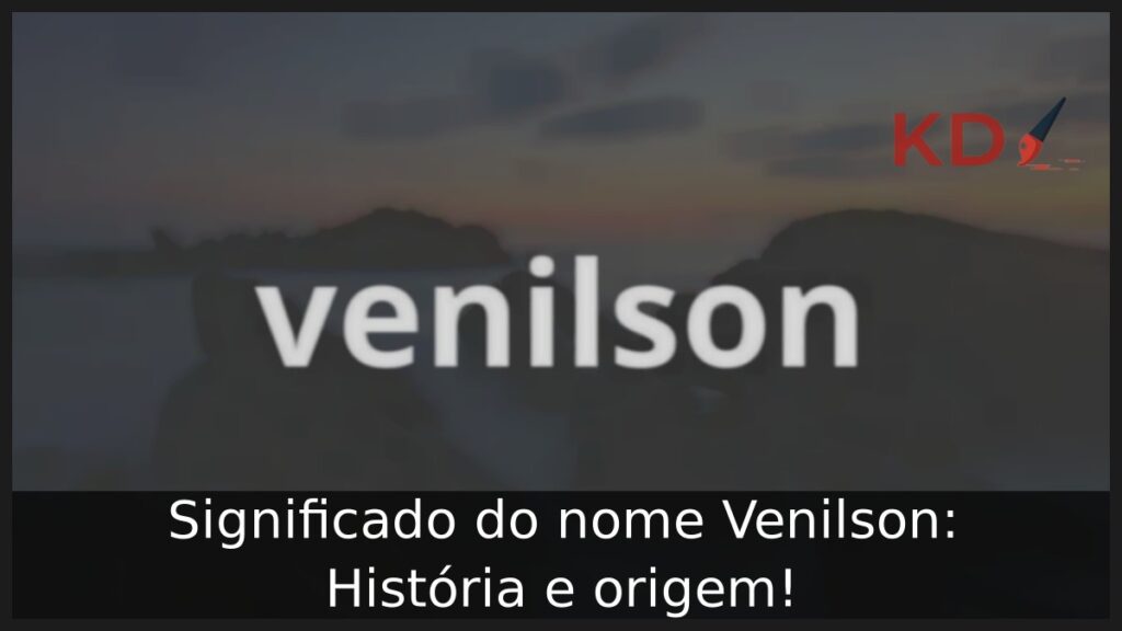 Significado do nome Venilson: História e origem! 1 Significado do nome Venilson: História e origem!