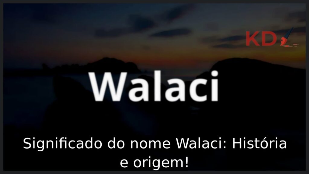 Significado do nome Walaci: História e origem!