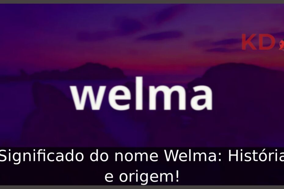 Significado do nome Welma: História e origem! 22 Significado do nome Welma: História e origem!