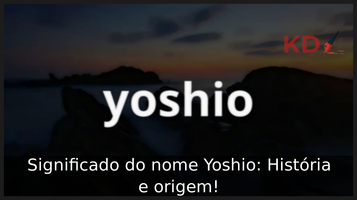 Significado do nome Yoshio: História e origem! 5 Significado do nome Yoshio: História e origem!