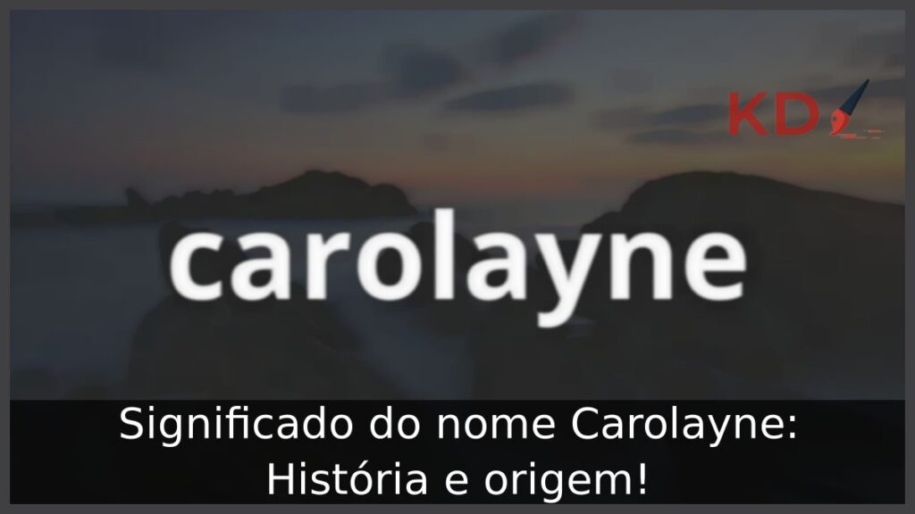 Significado do nome Carolayne: História e origem!