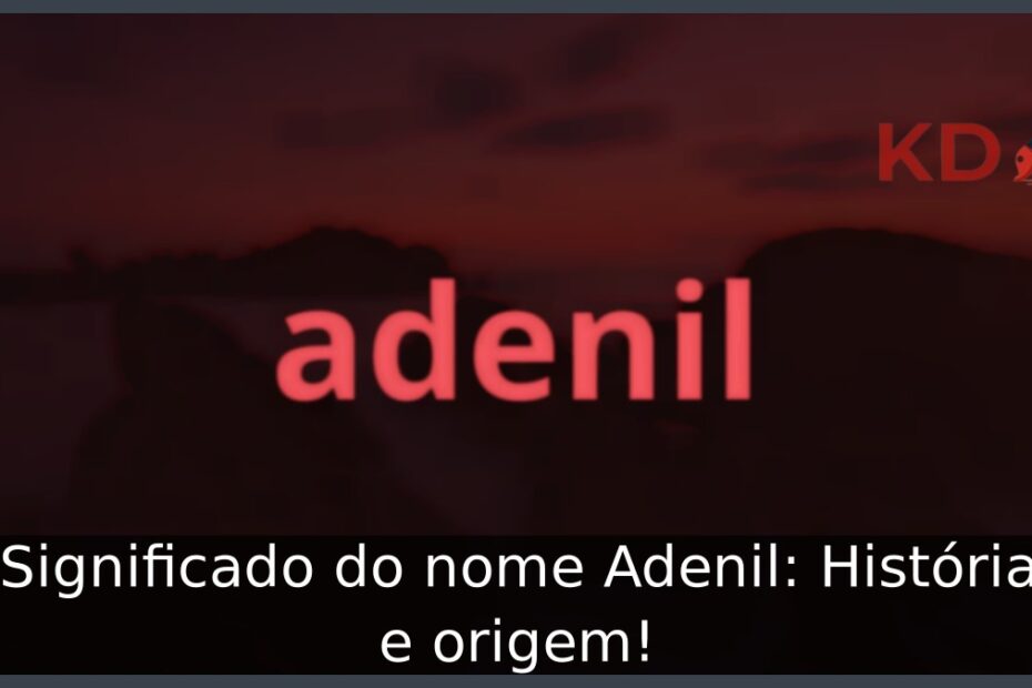 Significado do nome Adenil: História e origem! 13 Significado do nome Adenil: História e origem!