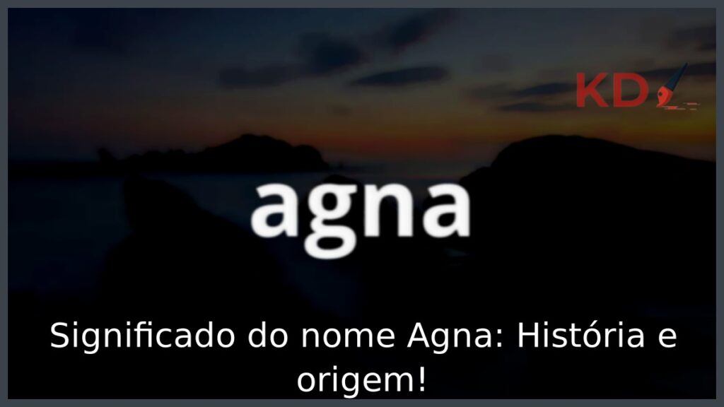 Significado do nome Agna: História e origem!