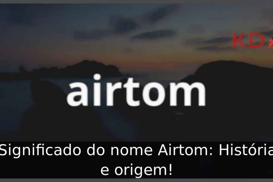 Significado do nome Airtom: História e origem! 15 Significado do nome Airtom: História e origem!