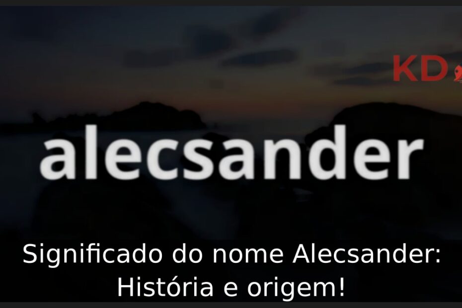 Significado do nome Alecsander: História e origem! 11 Significado do nome Alecsander: História e origem!