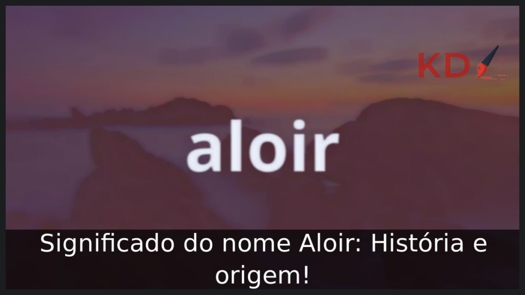 Significado do nome Aloir: História e origem! 1 Significado do nome Aloir: História e origem!
