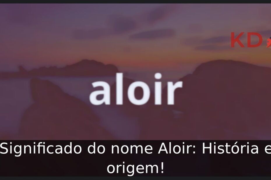 Significado do nome Aloir: História e origem!