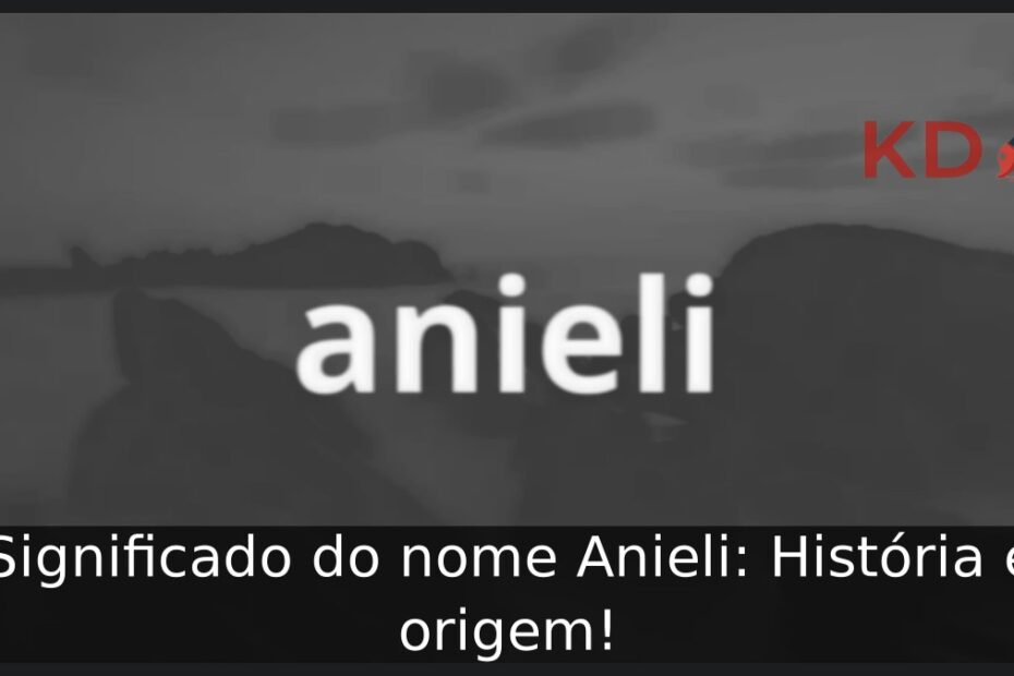 Significado do nome Anieli: História e origem! 13 Significado do nome Anieli: História e origem!