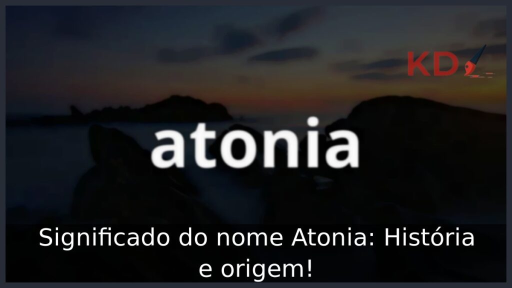 Significado do nome Atonia: História e origem!