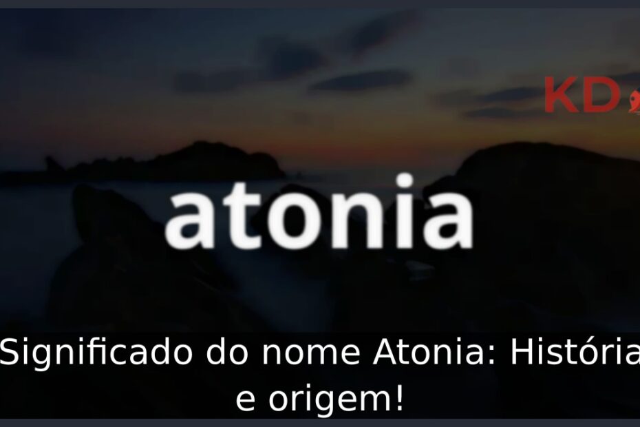 Significado do nome Atonia: História e origem! 9 Significado do nome Atonia: História e origem!