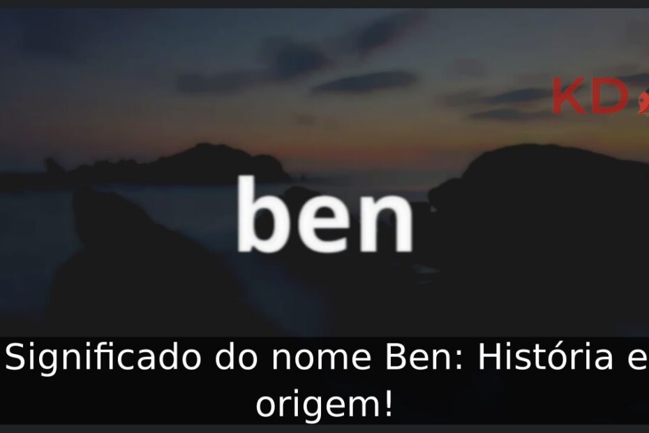 Significado do nome Ben: História e origem! 17 Significado do nome Ben: História e origem!