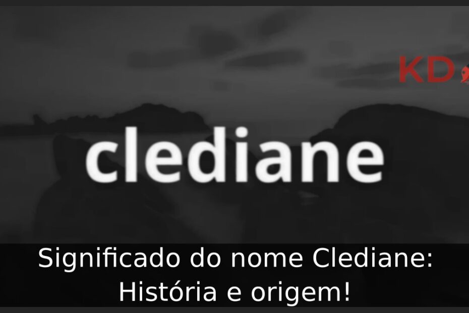 Significado do nome Clediane: História e origem! 15 Significado do nome Clediane: História e origem!