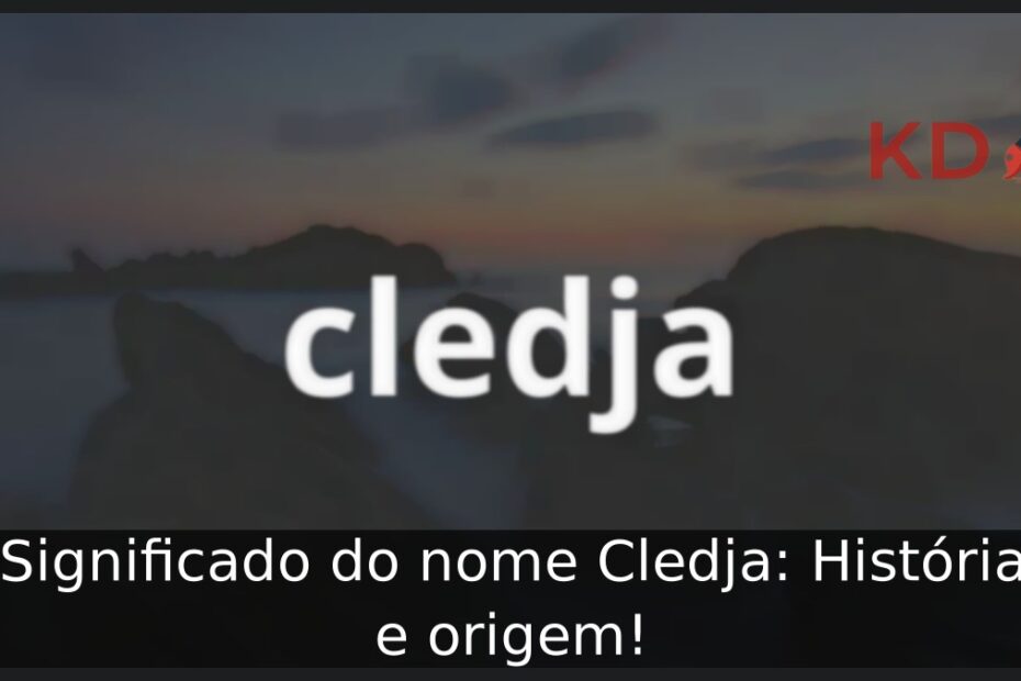 Significado do nome Cledja: História e origem!