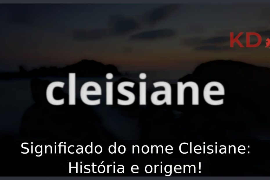 Significado do nome Cleisiane: História e origem! 17 Significado do nome Cleisiane: História e origem!
