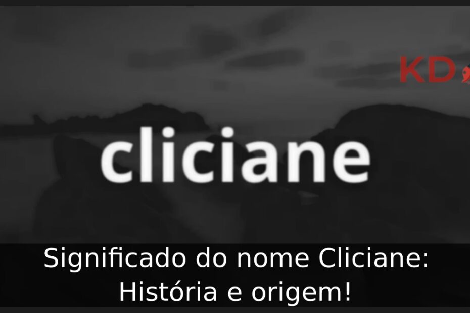 Significado do nome Cliciane: História e origem! 23 Significado do nome Cliciane: História e origem!