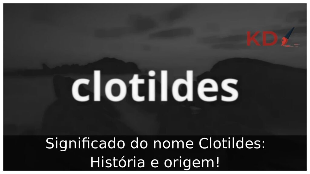 Significado do nome Clotildes: História e origem! 1 Significado do nome Clotildes: História e origem!