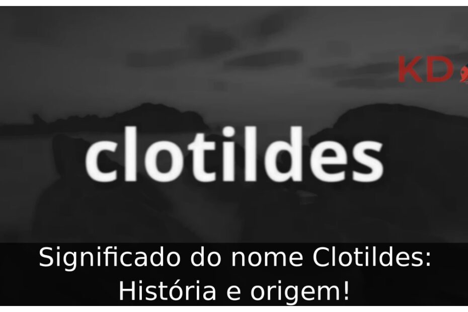 Significado do nome Clotildes: História e origem! 21 Significado do nome Clotildes: História e origem!