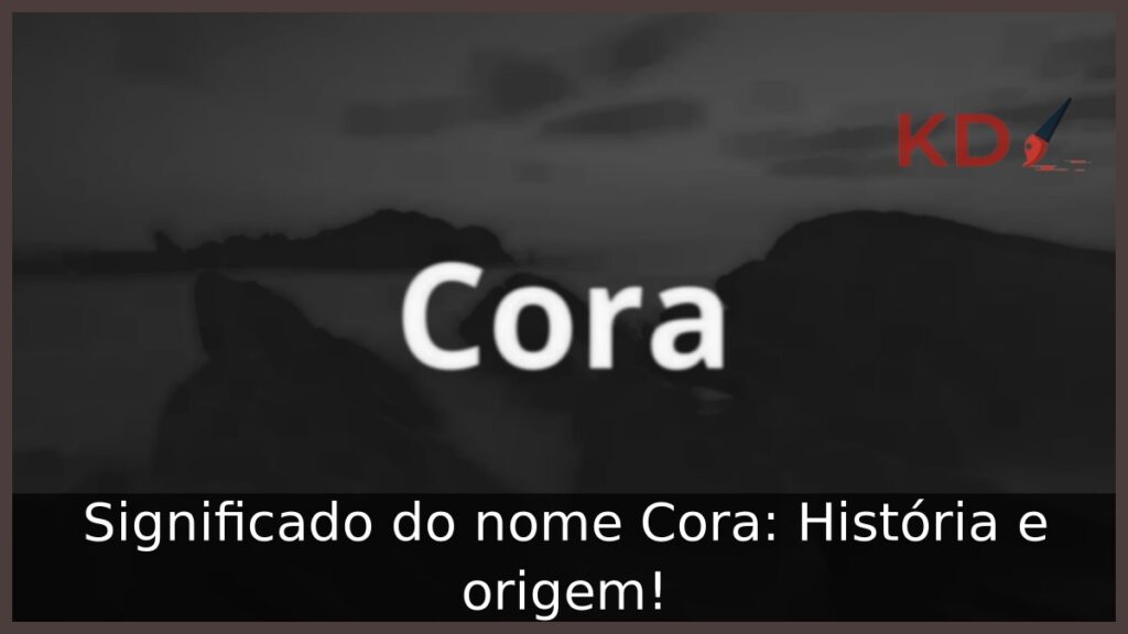 Significado do nome Cora: História e origem! 1 Significado do nome Cora: História e origem!