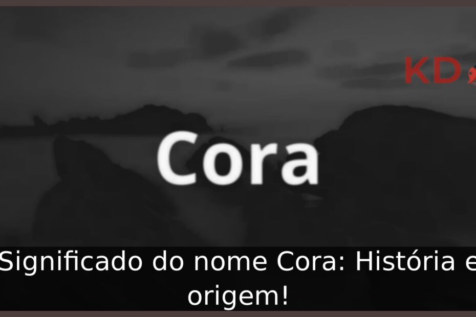 Significado do nome Cora: História e origem! 11 Significado do nome Cora: História e origem!