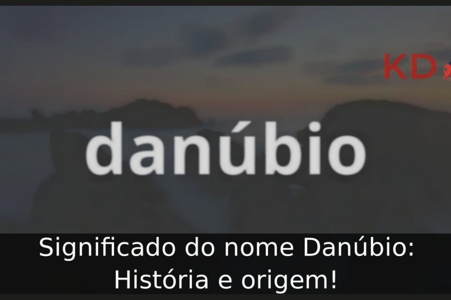 Significado do nome Danúbio: História e origem!