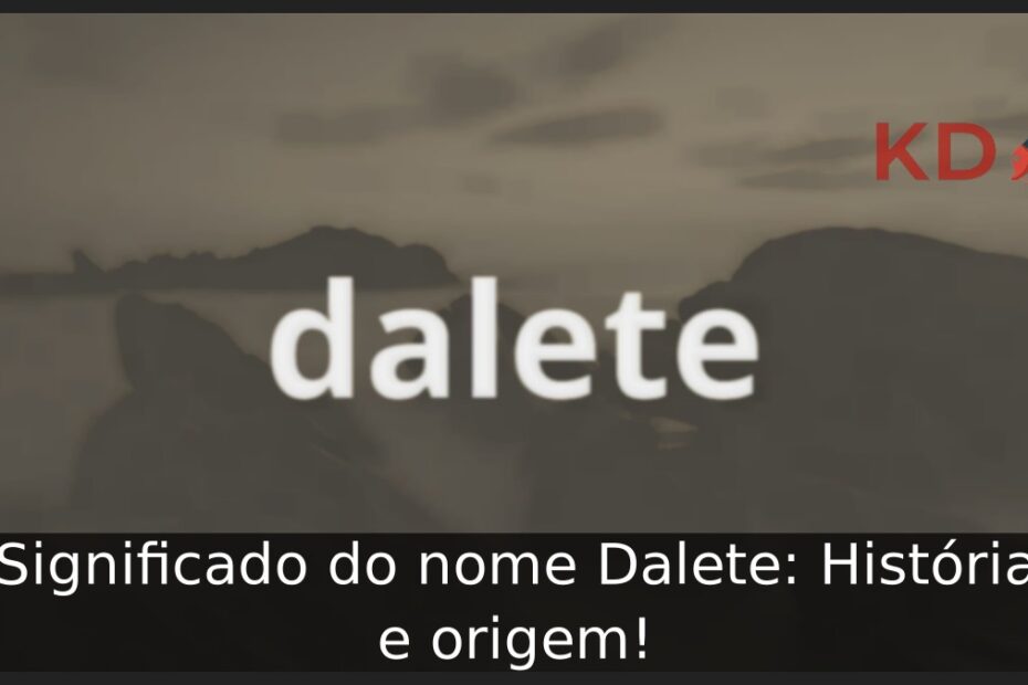 Significado do nome Dalete: História e origem! 15 Significado do nome Dalete: História e origem!