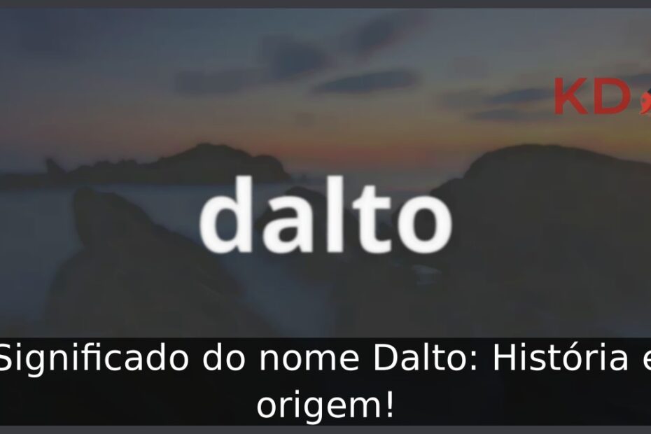 Significado do nome Dalto: História e origem! 23 Significado do nome Dalto: História e origem!