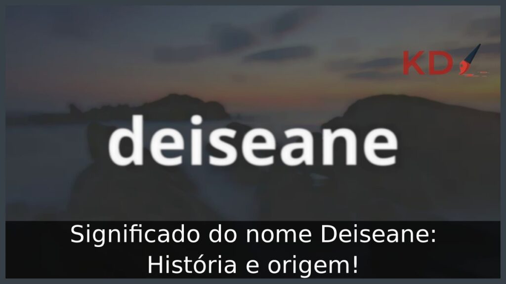 Significado do nome Deiseane: História e origem!