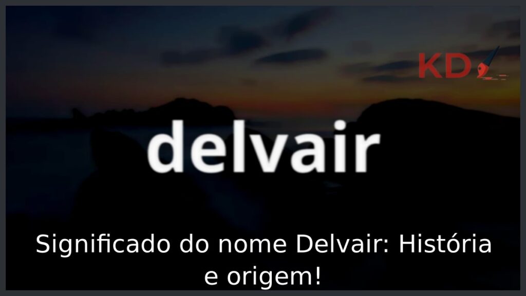 Significado do nome Delvair: História e origem! 1 Significado do nome Delvair: História e origem!