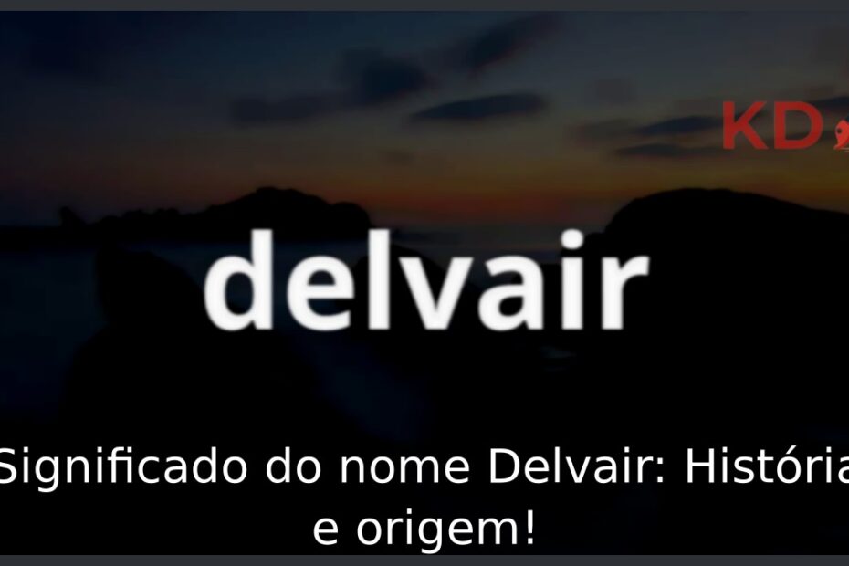 Significado do nome Delvair: História e origem! 15 Significado do nome Delvair: História e origem!