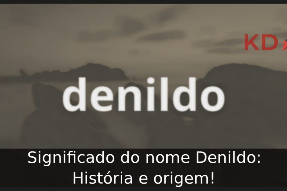 Significado do nome Denildo: História e origem! 13 Significado do nome Denildo: História e origem!